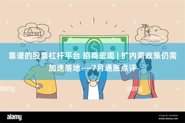 靠谱的股票杠杆平台 招商宏观 | 扩内需政策仍需加速落地——7月通胀点评