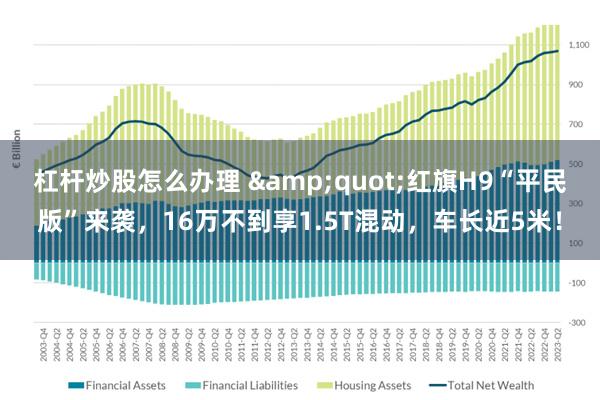 杠杆炒股怎么办理 &quot;红旗H9“平民版”来袭，16万不到享1.5T混动，车长近5米！