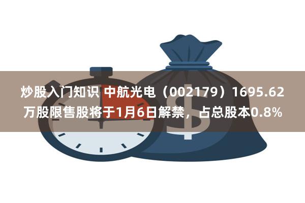 炒股入门知识 中航光电（002179）1695.62万股限售股将于1月6日解禁，占总股本0.8%